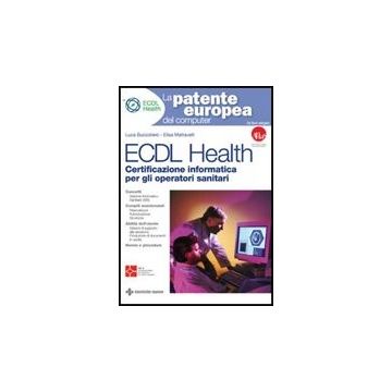 Ecdl Health. Certificazione Informatica Per Gli Operatori Sanitari. Con Cd-rom