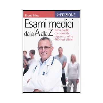 Esami Medici Dalla A Alla Z. Tutto Quello Che Vorresti Sapere Su Oltre 400 Test Clinici 2/ed.