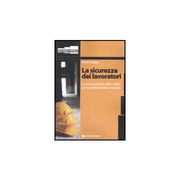 La Sicurezza Dei Lavoratori. La Norma Ohsas 18001/2007 Per La Gestione Della Sicurezza