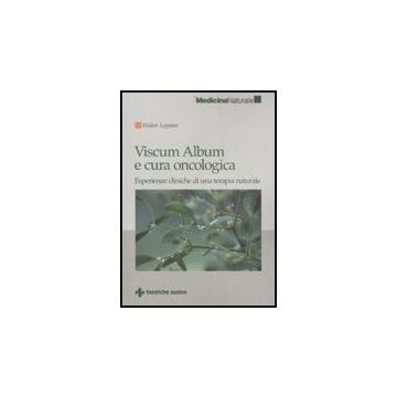 Viscum Album E Cura Oncologica. Esperienze Cliniche Di Una Terapia Naturale