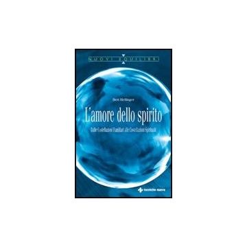 L' Amore Dello Spirito. Dalle Costellazioni Familiari Alle Costellazioni Spirituali