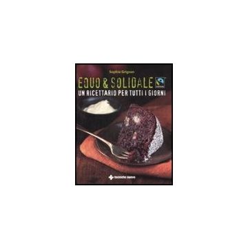 Equo & Solidale. Fairtrade. Un Ricettario Per Tutti I Giorni
