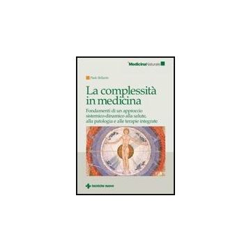 La Complessita' In Medicina. Fondamenti Di Un Approccio Sistemico-dinamico Alla Salute, Alla Patologia E Alle Terapie Integrate 