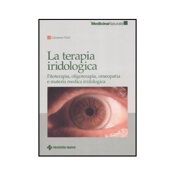 La Terapia Iridologica. Fitoterapia, Oligoterapia, Omeopatia E Materia Medica Iridologica