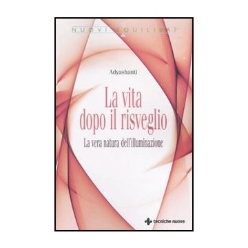 La Vita Dopo Il Risveglio. La Vera Natura Dell'illuminazione 