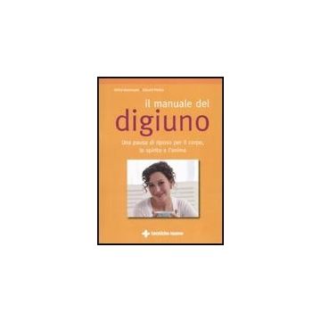Il Manuale Del Digiuno . Una Pausa Di Riposo Per Il Corpo, Lo Spirito E L'anima