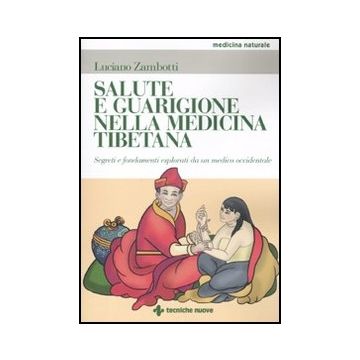 Salute E Guarigione Nella Medicina Tibetana. Segreti E Fondamenti Esposti Da Un Medico Occidentale