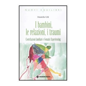 I Bambini, Le Relazioni, I Traumi. Costellazioni Familiari E Somatic Experiencing