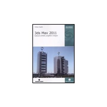 3ds Max 2011. Guida Per Architetti, Progettisti E Designer
