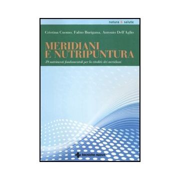 Meridiani E Nutripuntura. 38 Nutrimenti Fondamentali Per La Vitalita' Dei Meridiani