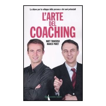 L' Arte Del Coaching. Le Chiavi Per Lo Sviluppo Della Persona E Dei Suoi Potenziali