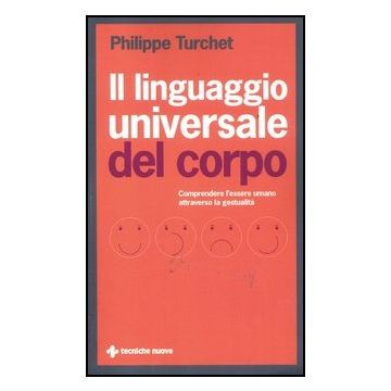 Il Linguaggio Universale Del Corpo. Comprendere L'essere Umano Attraverso La Gestualita'