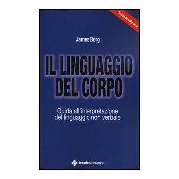 Il Linguaggio Del Corpo. Guida All'interpretazione Del Linguaggio Non Verbale