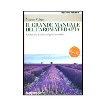 Grande Manuale Dell'aromaterapia. Fondamenti Di Scienza Degli Oli Essenziali (il