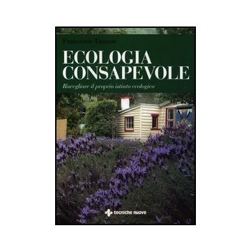 Ecologia Consapevole. Risvegliare Il Proprio Istinto Ecologico
