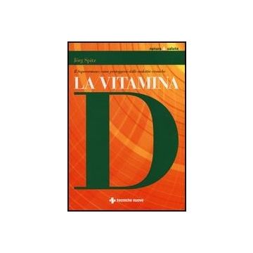 La Vitamina D. Il Superormone. Come Proteggersi Dalle Malattie Croniche