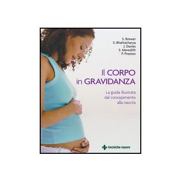 Il Corpo In Gravidanza. La Guida Illustrata Dal Concepimento Alla Nascita 