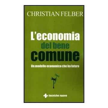 L' Economia Del Bene Comune. Un Modello Economico Che Ha Futuro 