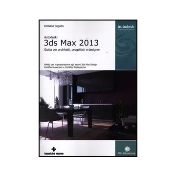 Autodesk 3ds Max 2013. Guida Per Architetti, Progettisti E Designer