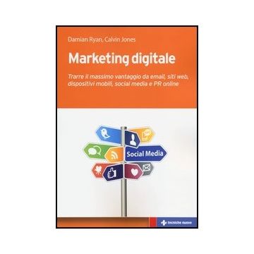 Marketing Digitale. Trarre Il Massimo Vantaggio Da Email, Siti Web, Dispositivi Mobili, Social Media E Pr Online