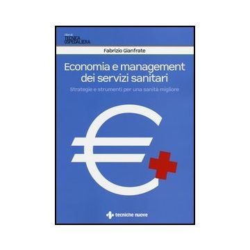 Economia E Management Dei Servizi Sanitari. Strategie E Strumenti Per Una Sanita Migliore