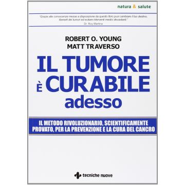 Il tumore è curabile adesso. Il metodo rivoluzionario, scientificamente provato, per la prevenzione e la cura del cancro  Traverso Matt; Young Robert   Tecniche Nuove  9788848129305