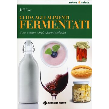 Guida agli alimenti fermentati. Gusto e salute con gli alimenti probiotici  Cox Jeff  Tecniche Nuove  9788848129442