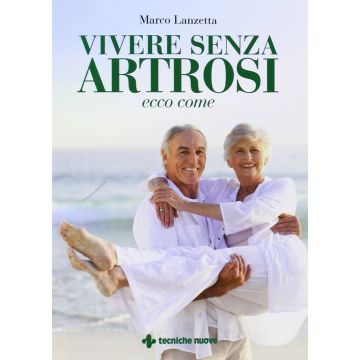 Vivere senza artrosi: ecco come  Lanzetta Marco  Tecniche Nuove  9788848129572