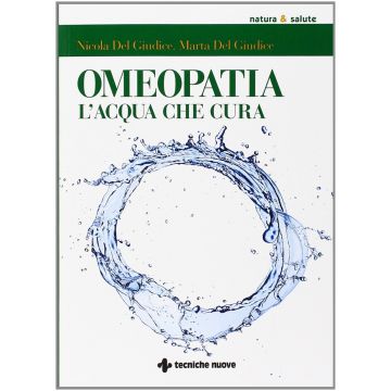 Omeopatia. L’acqua che cura  Del Giudice Marta; Del Giudice Nicola  Tecniche Nuove  9788848129589