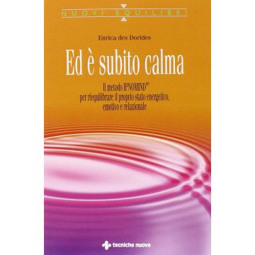 Ed è subito calma. Il metodo Ipnomind® per riequilibrare il proprio stato energetico, emotivo e relazionale  Des Dorides Enrica  Tecniche Nuove  9788848129633