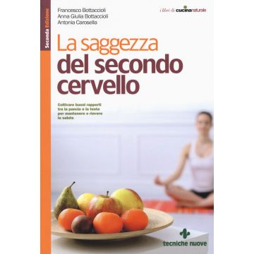 La saggezza del secondo cervello. Coltivare buoni rapporti tra la pancia e la testa per mantenere o riavere la salute  Carosella Antonia; Bottaccioli Francesco; Bottaccioli Anna Giulia  Tecniche Nuove  9788848129886