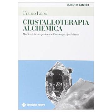 Cristalloterapia Alchemica. Basi Teoriche Ed Esperienze In Kinesiologia Speciali Specializzata - Licori Franco - Tecniche Nuove - 9788848129992