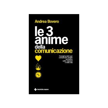 Le 3 anime della comunicazione - Consigli pratici per comunicare meglio nel lavoro nelle relazioni e nella vita   [Bovero - Tecniche Nuove]