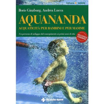 Aquananda – Acquaticità per bambini e per mamme. Un percorso di sviluppo dal concepimento ai primi anni di vita  Ginzburg Boris; Lucca Andrea  Tecniche Nuove  9788848130165