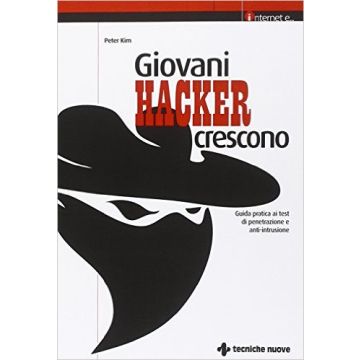 Giovani Hacker Crescono. Guida Pratica Ai Test Di Penetrazione E Anti-intrusione