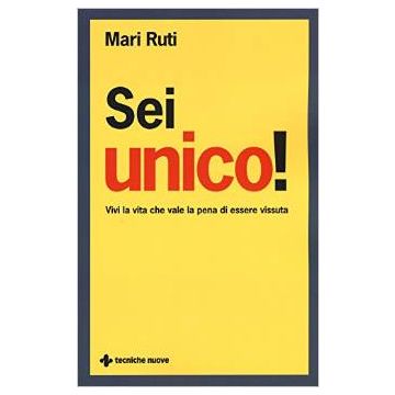 Sei unico! - Vivi la vita che vale la pena di essere vissuta   [Ruti - Tecniche Nuove]