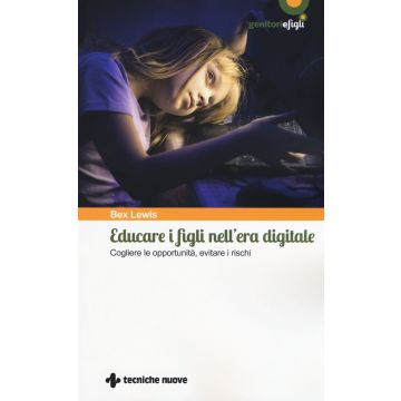 Educare i figli nell’era digitale. Cogliere le opportunità, evitare i rischi  Lewis Bex  Tecniche Nuove  9788848130653
