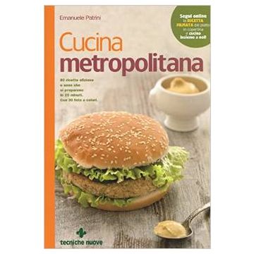 Cucina metropolitana - 80 ricette sfiziose e sane che si preparano in 20 minuti    [Patrini - Tecniche Nuove]