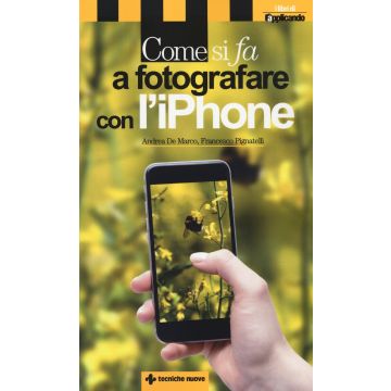 Come si fa a fotografare con l'iPhone  Pignatelli Francesco; De Marco Andrea  Tecniche Nuove  9788848130769