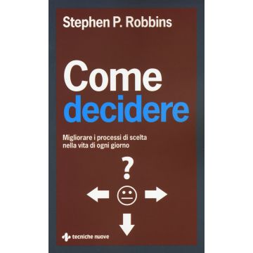 Come decidere. Migliorare i processi di scelta nella vita di ogni giorno  Robbins Stephen P.  Tecniche Nuove  9788848130875