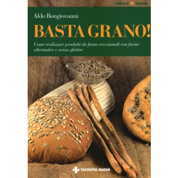 Basta grano! Come realizzare prodotti da forno eccezionali con farine alternative e senza glutine  Bongiovanni Aldo  Tecniche Nuove  9788848131070