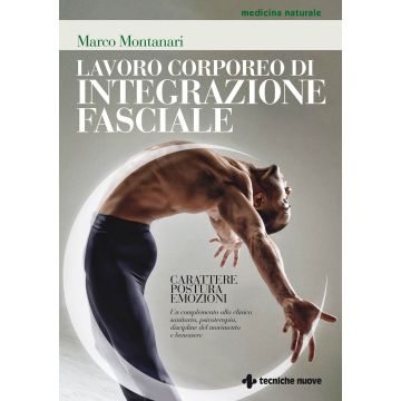 Lavoro corporeo di integrazione fasciale. Carattere, postura, emozioni  Montanari Marco  Tecniche Nuove  9788848131094