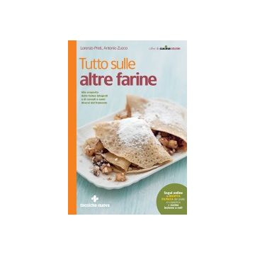 Tutto sulle altre farine - Alla scoperta delle farine integrali e di cereali e semi diversi dal frumento   [Zucco - Tecniche Nuove]
