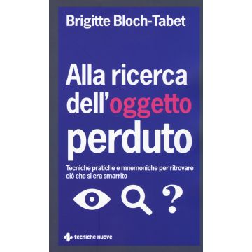 Alla ricerca dell’oggetto perduto. Tecniche pratiche e mnemoniche per ritrovare ciò che si era smarrito  Bloch-Tabet Brigitte  Tecniche Nuove  9788848131292