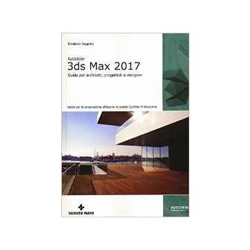 Autodesk 3ds Max 2017 - Guida per architetti, progettisti e designer   [Segatto - Tecniche Nuove]