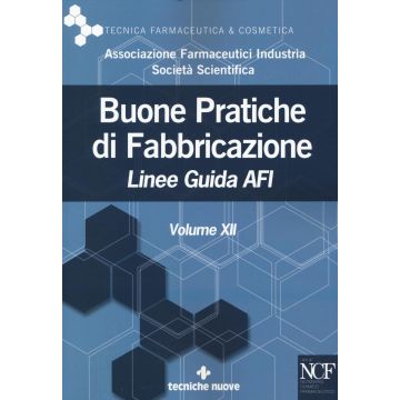 Buone Pratiche di Fabbricazione - Vol. XII. Linee Guida AFI  AFI - Associazione Farmaceutici Industria  Tecniche Nuove  9788848131384