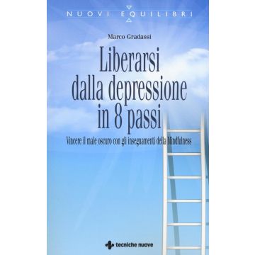 Liberarsi dalla depressione in 8 passi. Vincere il male oscuro con gli insegnamenti della Mindfulness  Gradassi Marco  Tecniche Nuove  9788848131667