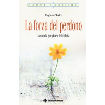 La forza del perdono. La via della guarigione e della felicità  Clarke Virginia  Tecniche Nuove  9788848131698