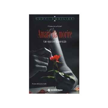 Amare da morire - Come sopravvivere all’amore malato    [Cenci - Tecniche Nuove]