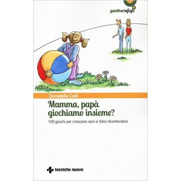 Mamma, papà giochiamo insieme? 100 giochi per crescere sani e felici divertendosi   [Celli - Tecniche Nuove]
